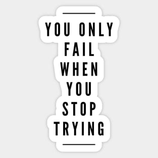 You Only Fail When You Stop Trying - Motivational Words Sticker